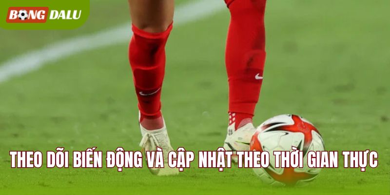 Theo dõi biến động và cập nhật theo thời gian thực